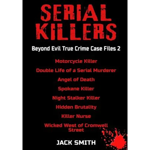 Serial Killers - Beyond Evil True Crime Case Files 2: Motorcycle Killer, Double Life Killer of a Serial Murderer, Angel of Death, Spokane Killer, Nigh