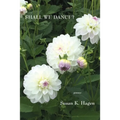 Shall We Dance?: Poems of Desire and Meditation