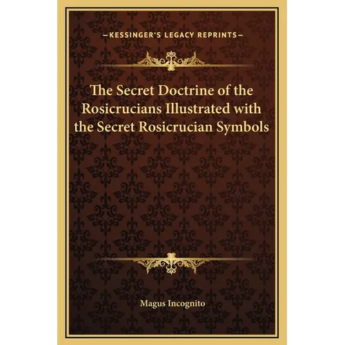 The Secret Doctrine of the Rosicrucians Illustrated with the Secret Rosicrucian Symbols