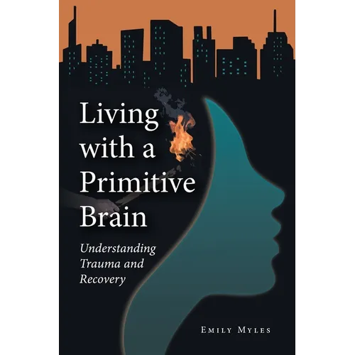 Living with a Primitive Brain: Understanding Trauma and Recovery