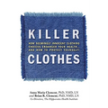 Killer Clothes: How Seemingly Innocent Clothing Choices Endanger Your Health... and How to Protect Yourself!