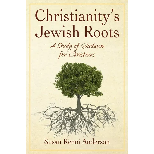 Christianity's Jewish Roots: A Study of Judaism for Christians