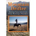 Mountain Drifter: Hunting Camp Adventures From Wyoming's Thorofare
