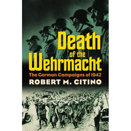 Death of the Wehrmacht: The German Campaigns of 1942