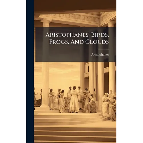 Aristophanes' Birds, Frogs, And Clouds