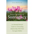 Successful Surrogacy: An Intended Parents' Guide to a Rewarding Relationship With Their Surrogate Mother