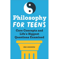 Philosophy for Teens: Core Concepts and Life's Biggest Questions Examined