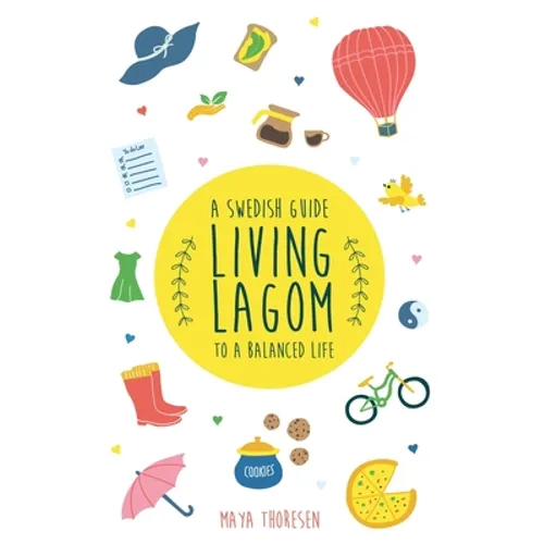 Living Lagom: A Swedish Guide to a Balanced Life