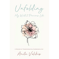 Unfolding My Wild & Precious Life: A Memoir of Transformation, Surrender & Joy