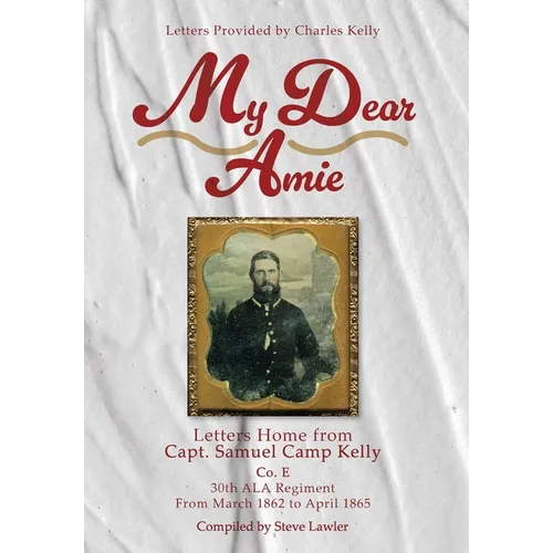My Dear Amie: Letters Home from Capt. Samuel Camp Kelly