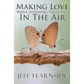 Making Love While Levitating Three Feet in the Air: And Other Stories