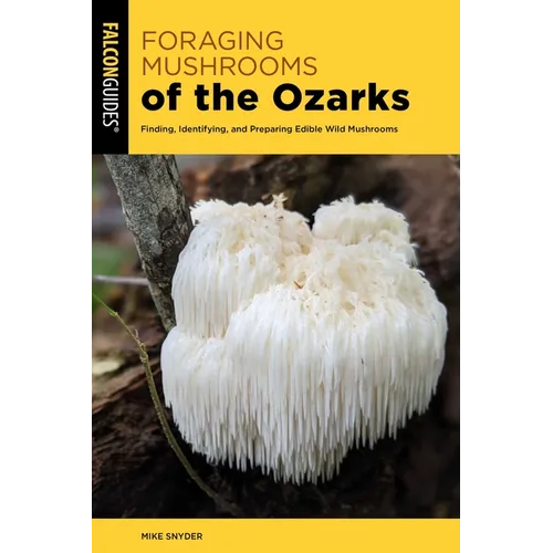 Foraging Mushrooms of the Ozarks: Finding, Identifying, and Preparing Edible Wild Mushrooms
