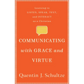 Communicating with Grace and Virtue: Learning to Listen, Speak, Text, and Interact as a Christian