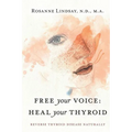 Free Your Voice Heal Your Thyroid: Reverse Thyroid Disease Naturally