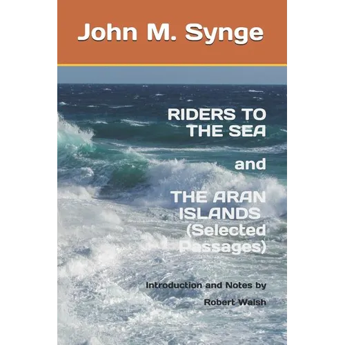 Riders to the Sea and The Aran Islands (Selected Passages): Notes and Introduction by Robert Walsh