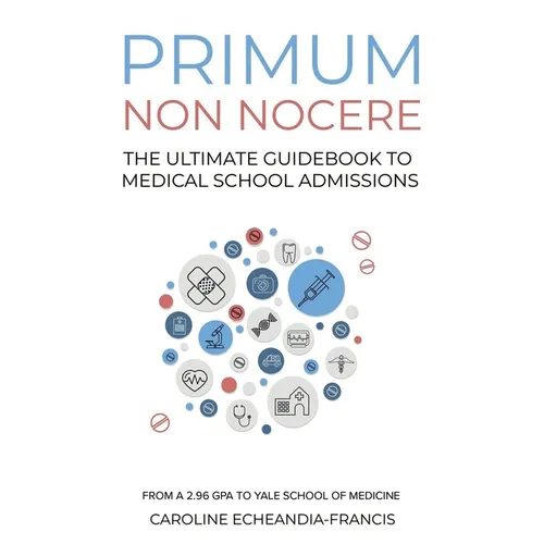 Primum Non Nocere: The Ultimate Guide to Medical School Admissions
