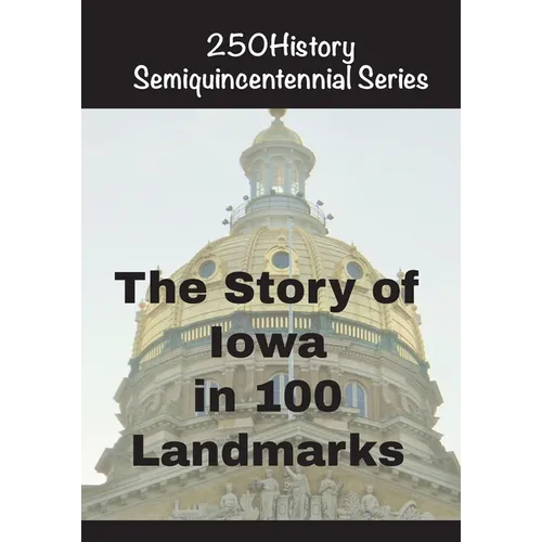 The Story of Iowa In 100 Landmarks