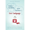 Understanding your Partner's Love Language: 12 Secrets on How Better Communication will Help You Build a Healthy and Happy Relationship