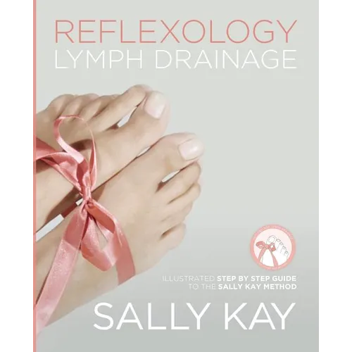 Reflexology Lymph Drainage: Illustrated Step by Step Guide to the Sally Kay Method