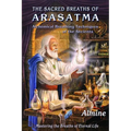The Sacred Breaths of Arasatma: Alchemical Breathing Techniques of the Ancients--Mastering the Breaths of Eternal Life