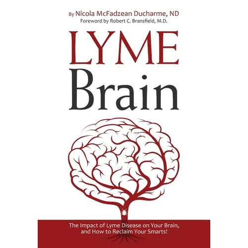 Lyme Brain: The Impact of Lyme Disease on Your Brain, and How To Reclaim Your Smarts!