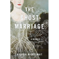 The Ghost Marriage: A Memoir