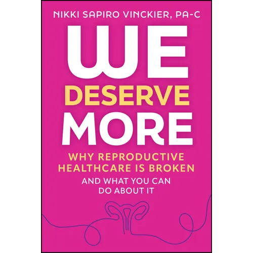 We Deserve More: Why Reproductive Healthcare Is Broken--And What You Can Do about It