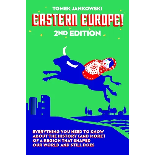 Eastern Europe!, 2nd Edition: Everything You Need to Know about the History (and More) of a Region That Shaped Our World and Still Does