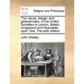 The Nature, Design, and General Rules, of the United Societies in London, Bristol, Kingswood and Newcastle Upon Tine. the Sixth Edition.