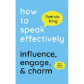 How to Speak Effectively: Influence, Engage, & Charm