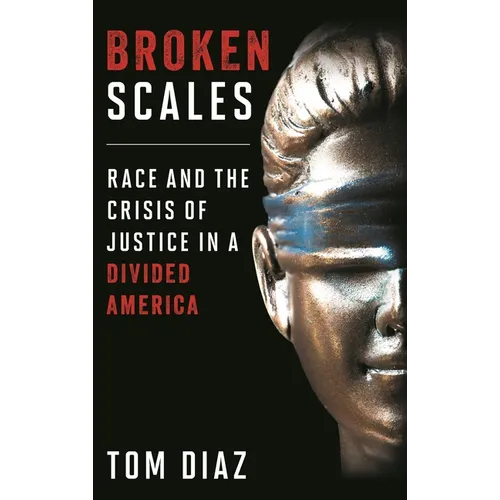 Broken Scales: Race and the Crisis of Justice in a Divided America