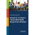 A Study Guide for Ursula K. Le Guin's "Ones Who Walk Away From Omelas"