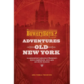 The Bowery Boys: Adventures in Old New York: Historic Streets, Hidden Spots, and Iconic Neighborhoods in Manhattan