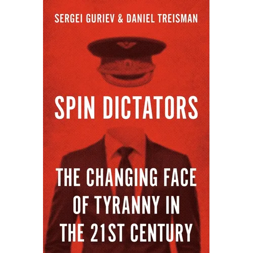 Spin Dictators: The Changing Face of Tyranny in the 21st Century