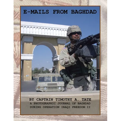 E-Mails from Baghdad: A Photographic Journal of Baghdad During Operation Iraqi Freedom Ii