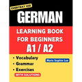 German Learning Book for Beginners A1-A2: Essential Vocabulary, Grammar, and Practical Exercises for Everyday Conversations