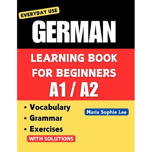 German Learning Book for Beginners A1-A2: Essential Vocabulary, Grammar, and Practical Exercises for Everyday Conversations