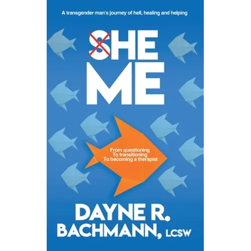 She He Me: A Transgender Man's Journey of Hell, Healing and Helping