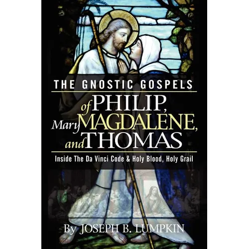 The Gnostic Gospels of Philip, Mary Magdalene, and Thomas