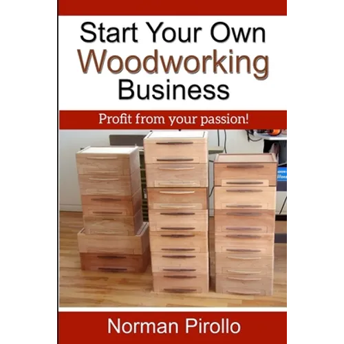 Start Your Own Woodworking Business: Profit from your passion!