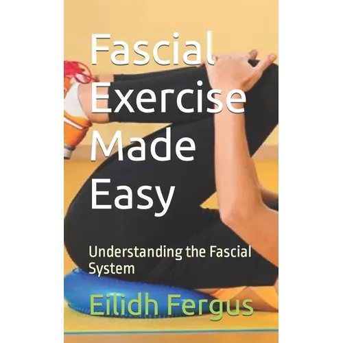 Fascial Exercise Made Easy: Understanding the Fascial System