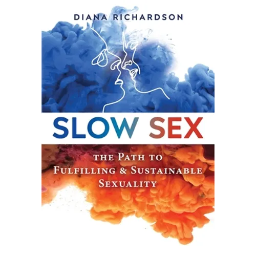 Slow Sex: The Path to Fulfilling and Sustainable Sexuality