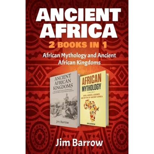 Ancient Africa - 2 Books in 1: African Mythology and Ancient African Kingdoms