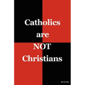 Catholics are NOT Christians