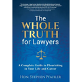 The Whole Truth for Lawyers: A Complete Guide to Flourishing in Your Life and Career