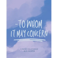To Whom It May Concern - A Poetry Collection