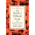 The Book of Difficult Fruit: Arguments for the Tart, Tender, and Unruly (with Recipes)