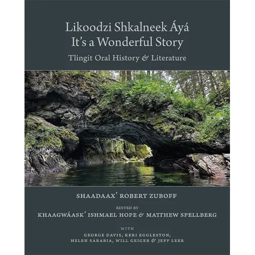 Likoodzi Shkalneek Áyá / It's a Wonderful Story: Tlingit Oral History and Literature