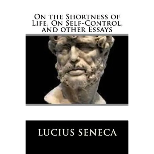 On the Shortness of Life, On Self-Control, and other Essays