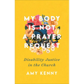 My Body Is Not a Prayer Request: Disability Justice in the Church
